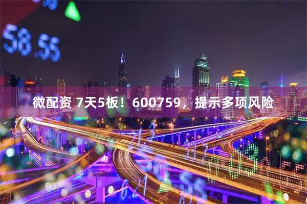 微配资 7天5板！600759，提示多项风险
