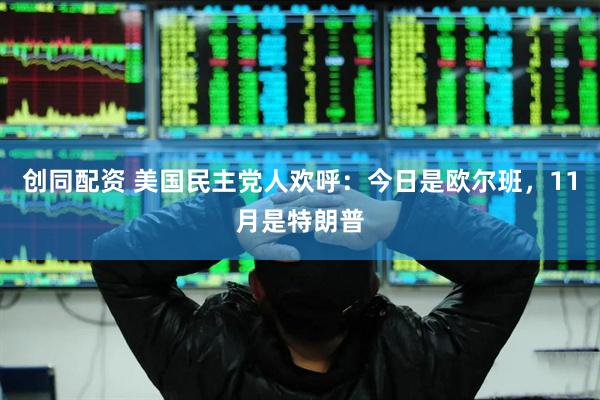 创同配资 美国民主党人欢呼：今日是欧尔班，11月是特朗普