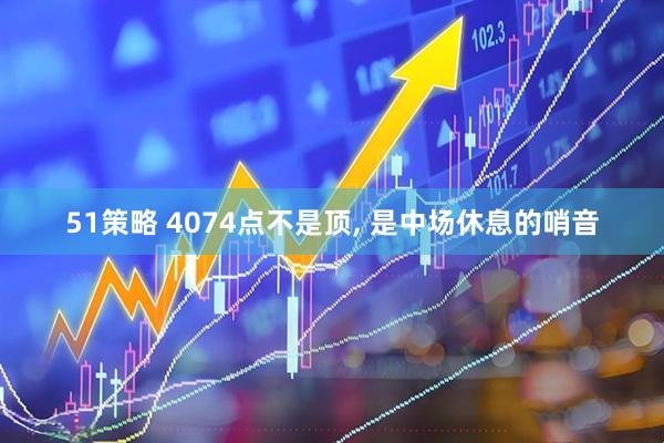 51策略 4074点不是顶, 是中场休息的哨音