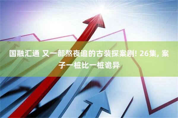 国融汇通 又一部熬夜追的古装探案剧! 26集, 案子一桩比一桩诡异