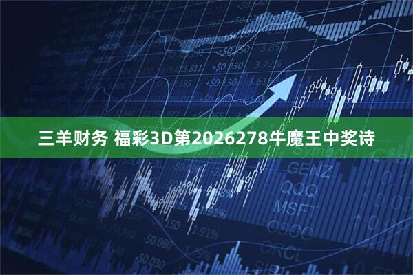 三羊财务 福彩3D第2026278牛魔王中奖诗